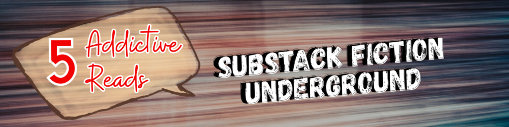 5 Addictive Reads: Substack Fiction Underground 5 addictive reads banncer